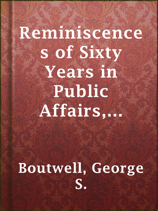 Title details for Reminiscences of Sixty Years in Public Affairs, Vol. 2 by George S. Boutwell - Available